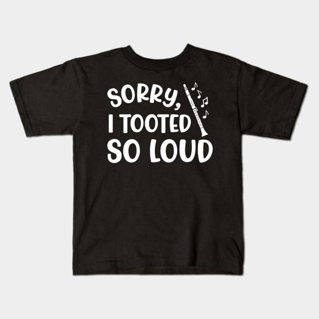 Sorry I Tooted So Loud Clarinet Marching Band Cute Funny Kids T-Shirt by GlimmerDesigns